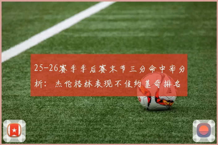 25-26赛季季后赛末节三分命中率分析：杰伦格林表现不佳约基奇排名靠后